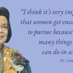 “I think it’s very important that women get encouraged to pursue because there is many things women can do in science.” - Dr. Lourdes J. Cruz